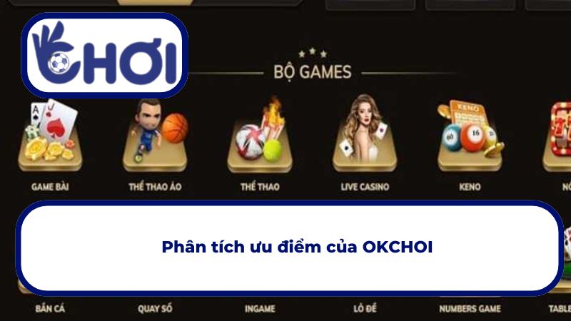 OKCHOI mang đến một thiên đường giải trí với nhiều ưu điểm