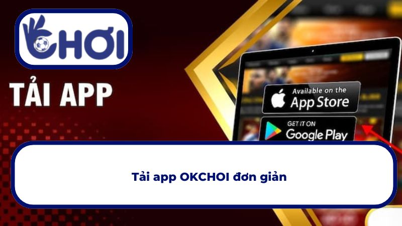 Thủ tục tải app OKCHOI về điện thoại siêu nhanh