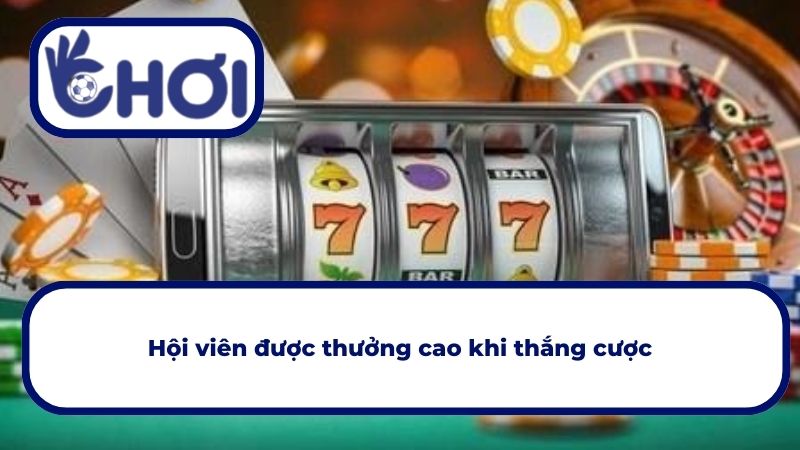 Hội viên được thưởng cao khi thắng cược